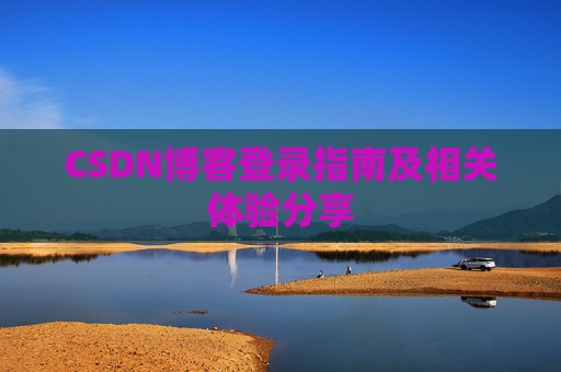 CSDN博客登录指南及相关体验分享